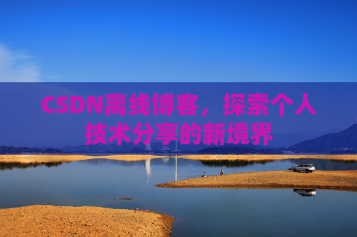 CSDN离线博客，探索个人技术分享的新境界